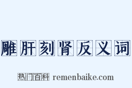 雕肝刻肾反义词是什么意思的图片